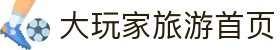 大玩家-Travel Player - 大玩家旅游
